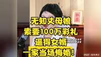 无知丈母娘索要100万彩礼，逼得女婿一家当场悔婚！