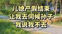 儿媳产假结束让我去伺候孙子，我说我不去