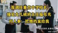 我调任中学校长，撞见女儿被班主任扇耳光，当即让人事调取她档案