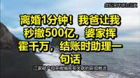 离婚1分钟！我爸让我秒撤500亿，婆家挥霍千万，结账时助理一句话