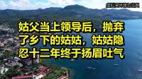 姑父当上领导后，抛弃了乡下的姑姑，姑姑隐忍十二年终于扬眉吐气