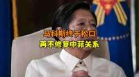 沉默2天，马科斯终于松口，再不修复中菲关系，自己乌纱帽恐不保