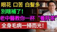 口苦、白发多别瞎补！老中医教你一杯“养肝茶”，毛病一扫而光