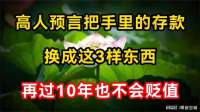 高人预言：把手里的存款换成这三样东西，再过10年也不会贬值！