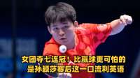 女团夺七连冠！比赢球更可怕的，是孙颖莎赛后这一口流利英语