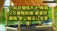 小姑总借钱不还，再借2万被我拒绝，婆婆怒扇我，老公做法让全家愣！