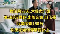 我住院53天，大伯卖门面给我凑医药费，出院后亲妹上门要钱买婚房